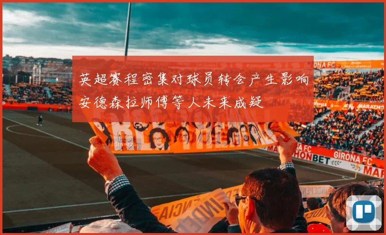 英超赛程密集对球员转会产生影响安德森拉师傅等人未来成疑