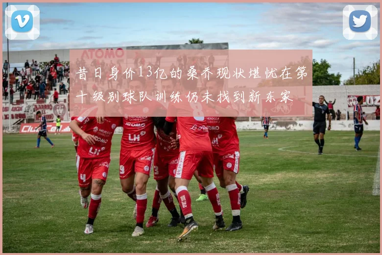昔日身价13亿的桑乔现状堪忧在第十级别球队训练仍未找到新东家