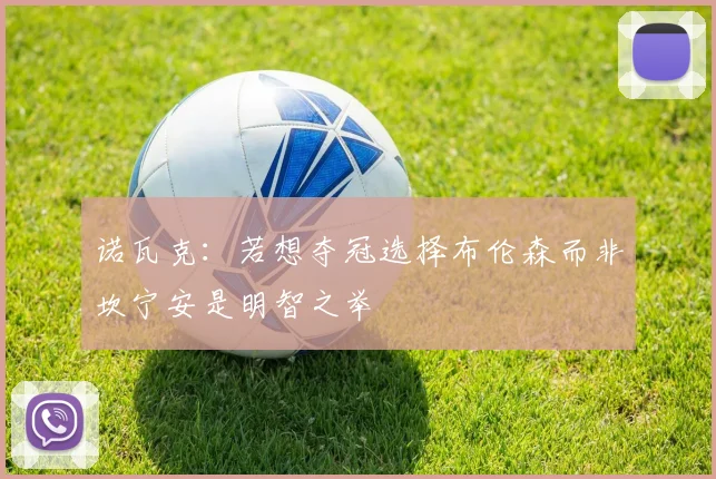 诺瓦克：若想夺冠选择布伦森而非坎宁安是明智之举